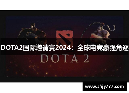 DOTA2国际邀请赛2024：全球电竞豪强角逐